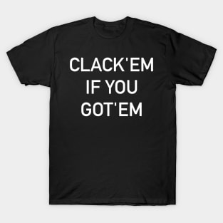 Clack'em If You Got'em T-Shirt